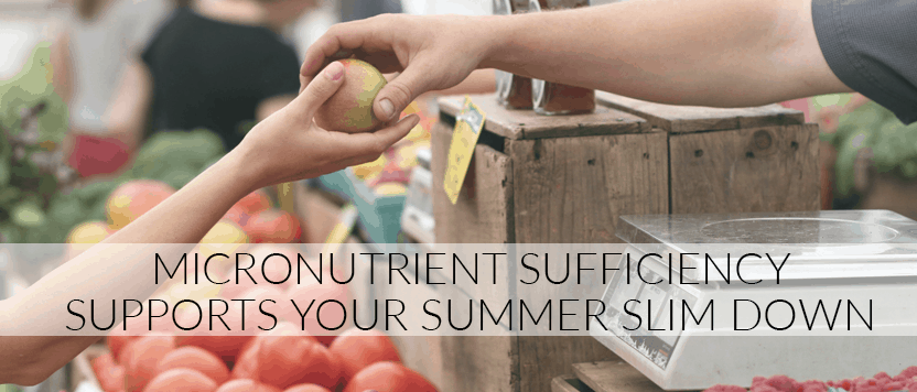 Micronutrient Sufficiency Supports Your Summer Slim Down