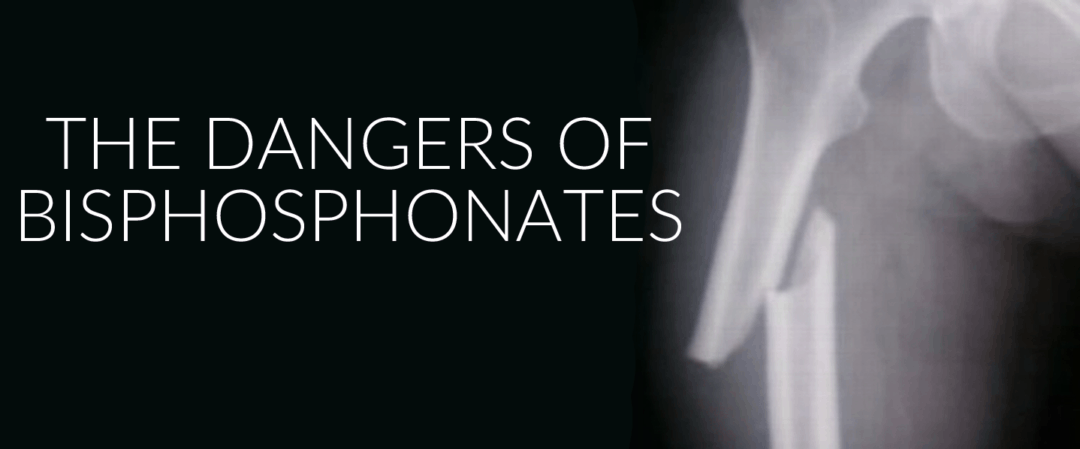 The Dangers of Bisphosphonates